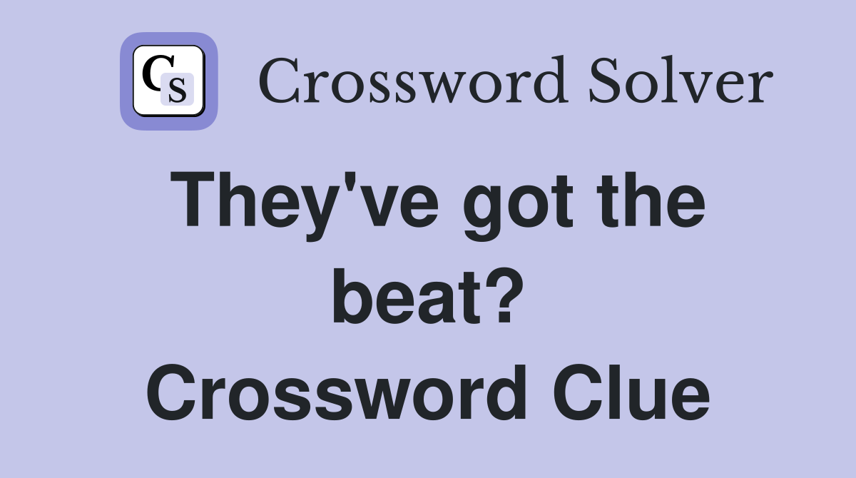 They've got the beat? Crossword Clue