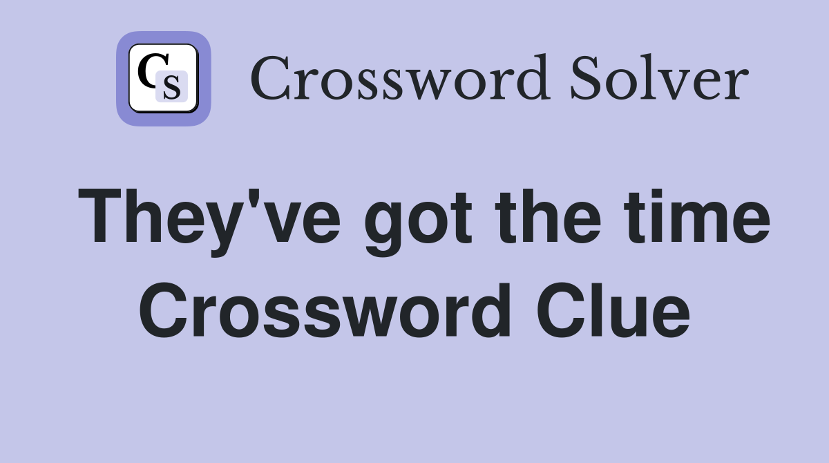 They've got the time Crossword Clue