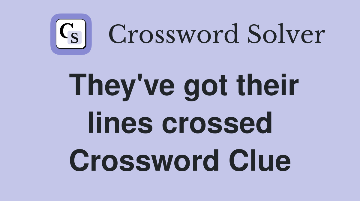 They've got their lines crossed Crossword Clue