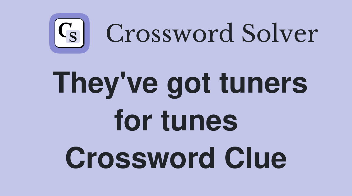 They've got tuners for tunes Crossword Clue