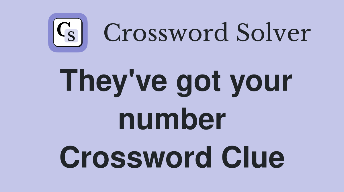 They've got your number Crossword Clue