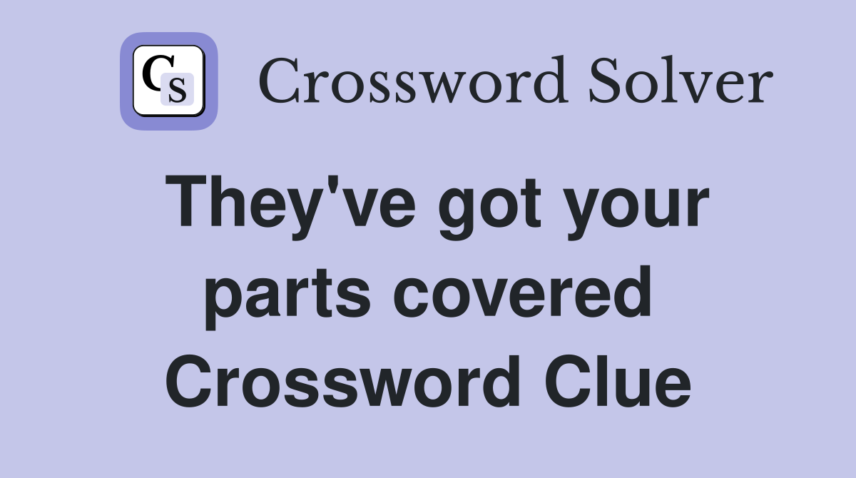 They've got your parts covered Crossword Clue