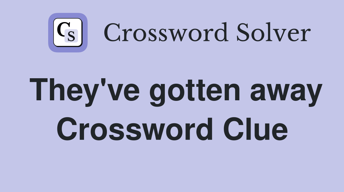 They've gotten away Crossword Clue