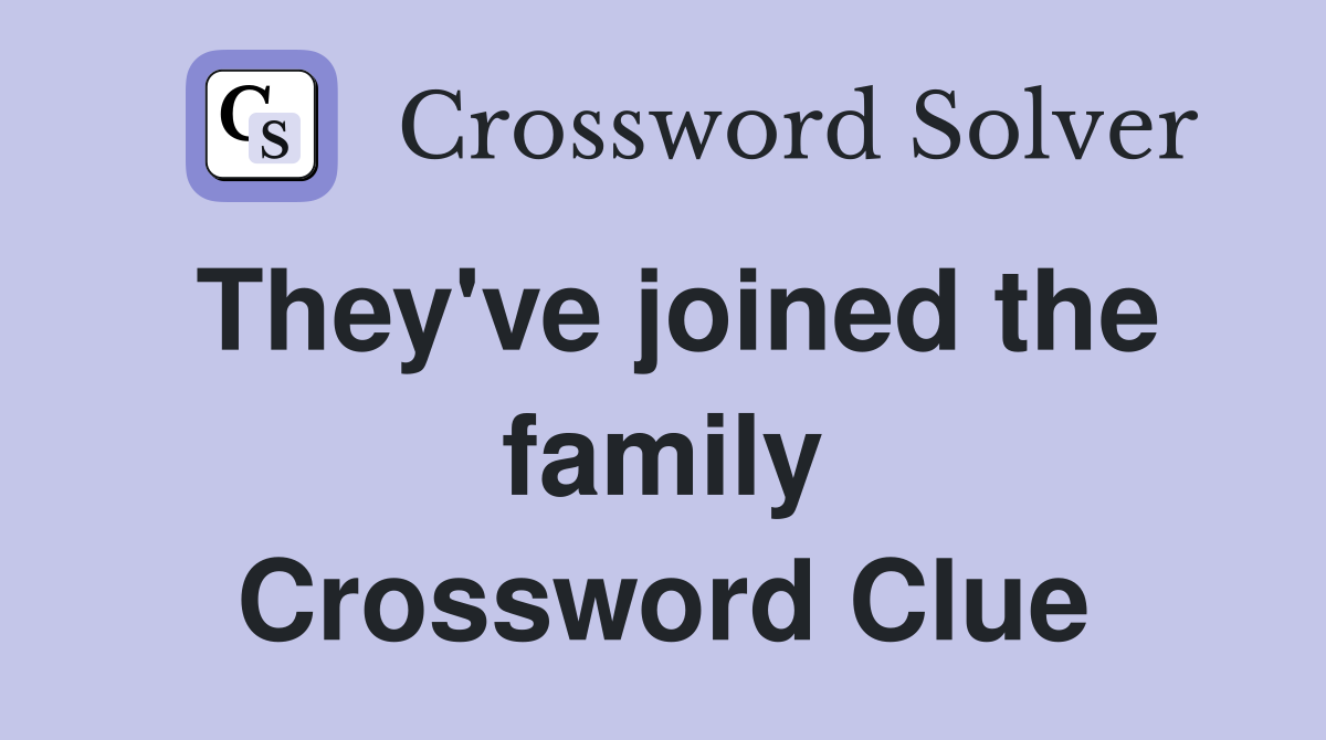 They've joined the family Crossword Clue