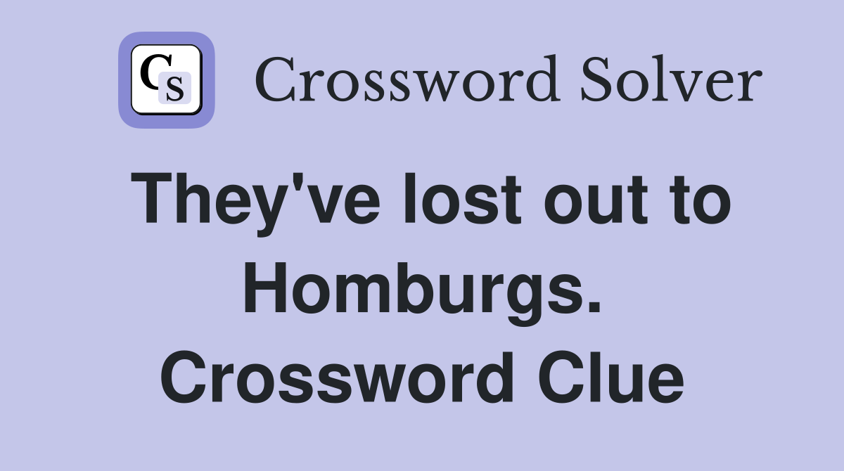 They've lost out to Homburgs. Crossword Clue