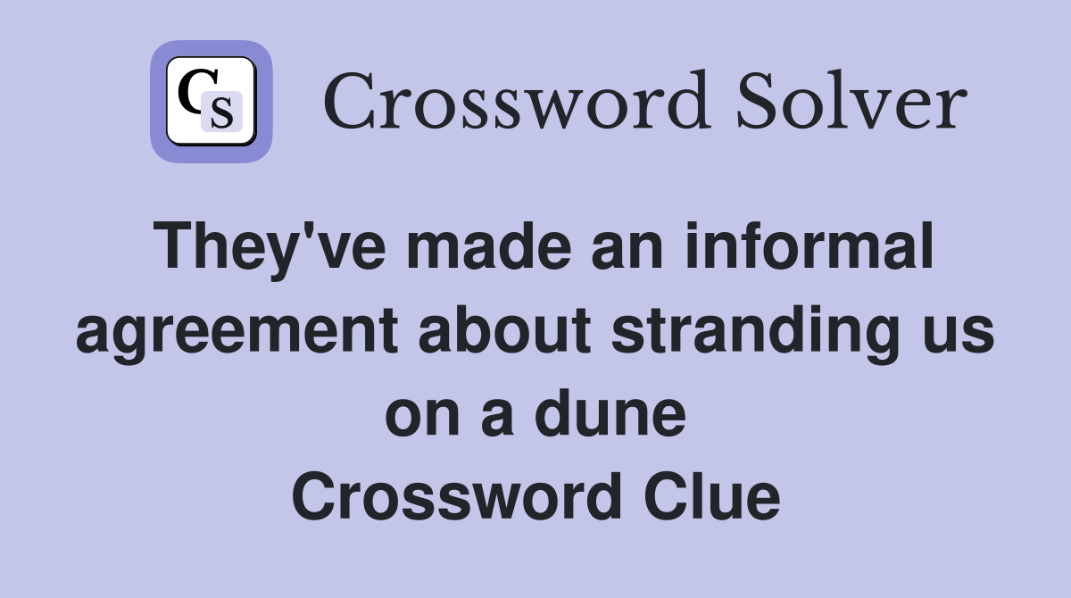 They've made an informal agreement about stranding us on a dune Crossword Clue