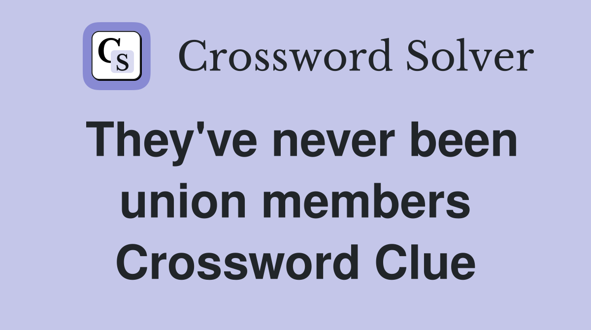 They've never been union members Crossword Clue