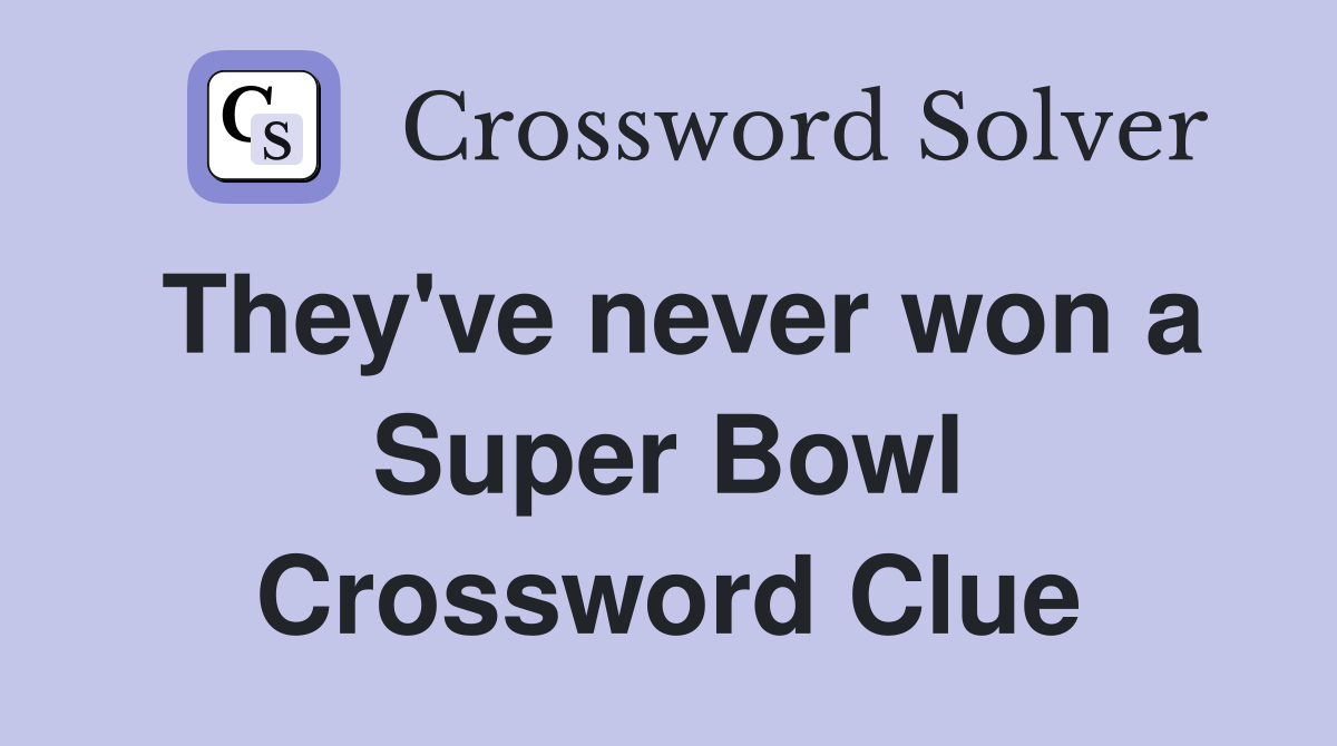 They've never won a Super Bowl Crossword Clue