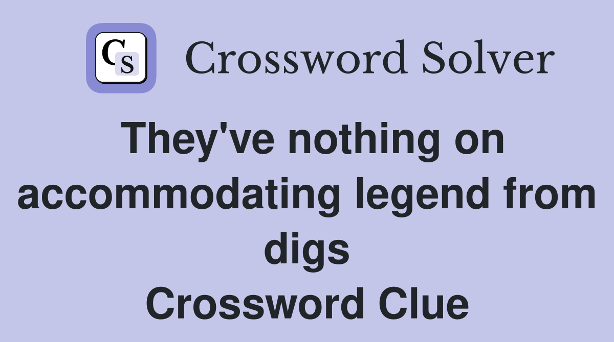 They've nothing on accommodating legend from digs Crossword Clue