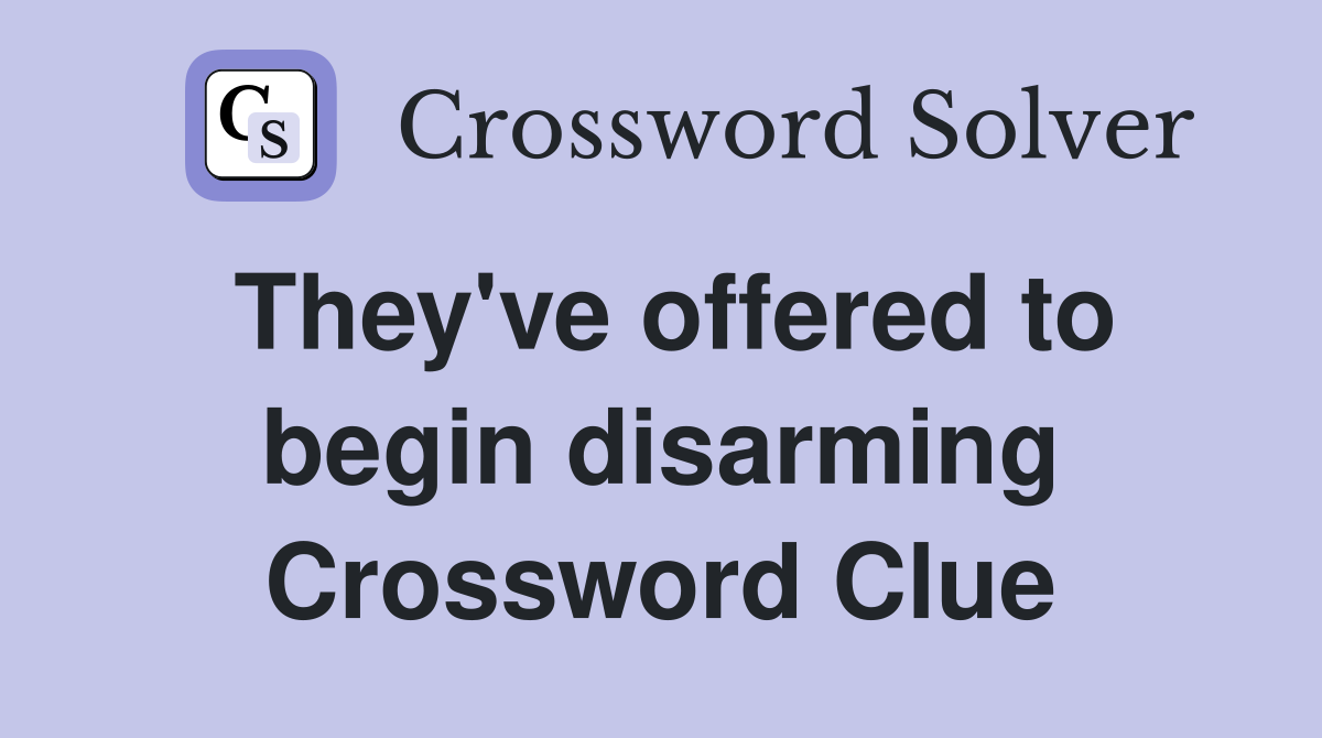 They've offered to begin disarming Crossword Clue