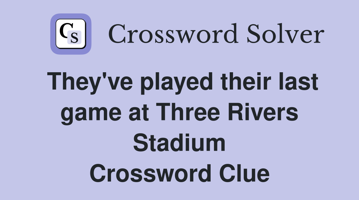 They've played their last game at Three Rivers Stadium Crossword Clue