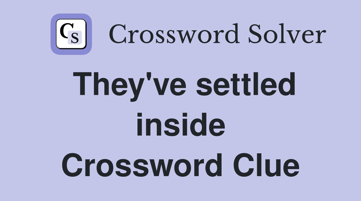 They've settled inside Crossword Clue