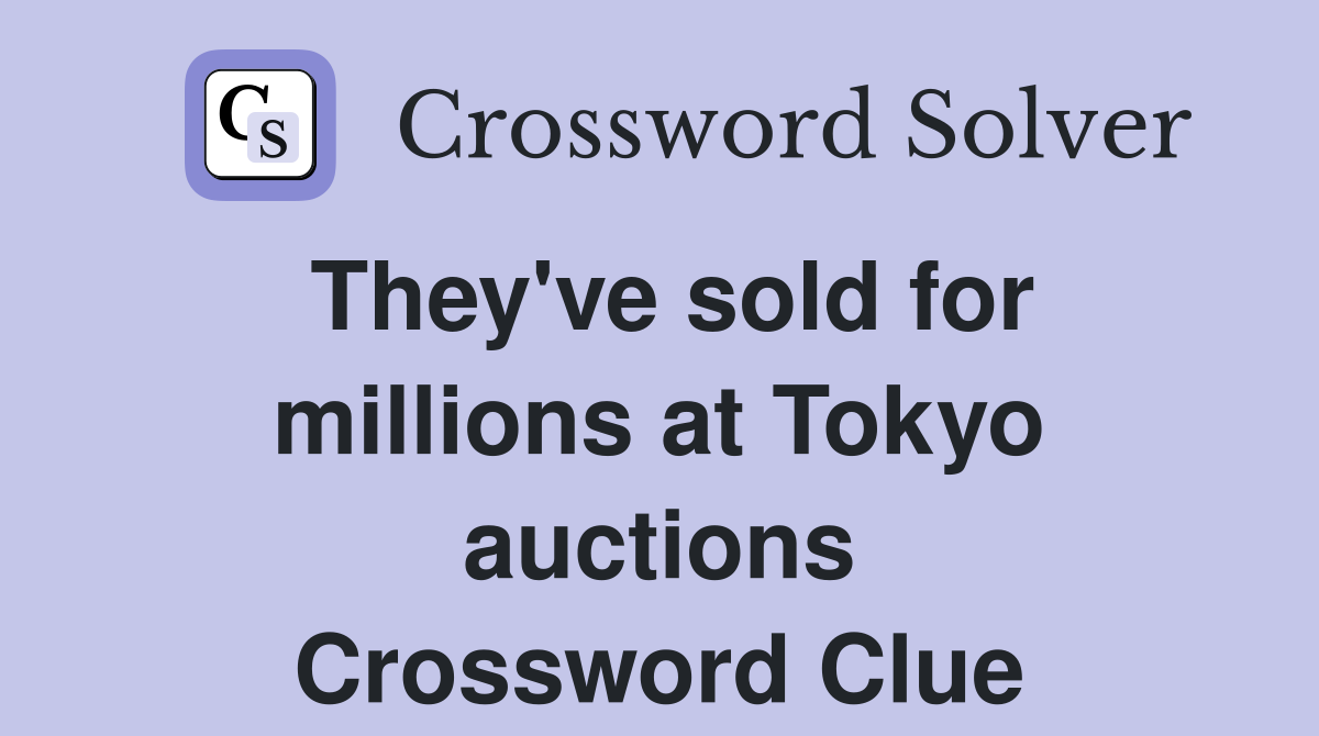 They've sold for millions at Tokyo auctions Crossword Clue