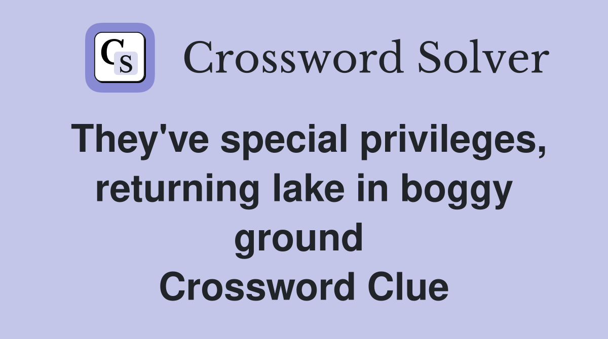 They've special privileges, returning lake in boggy ground  Crossword Clue