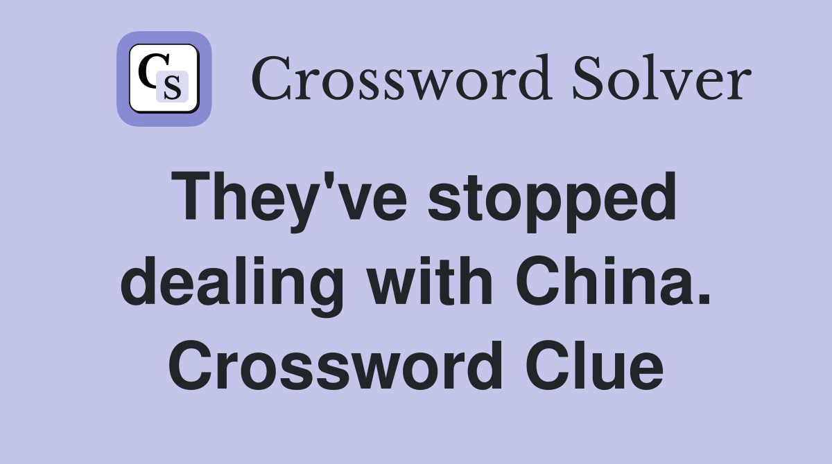 They've stopped dealing with China. Crossword Clue
