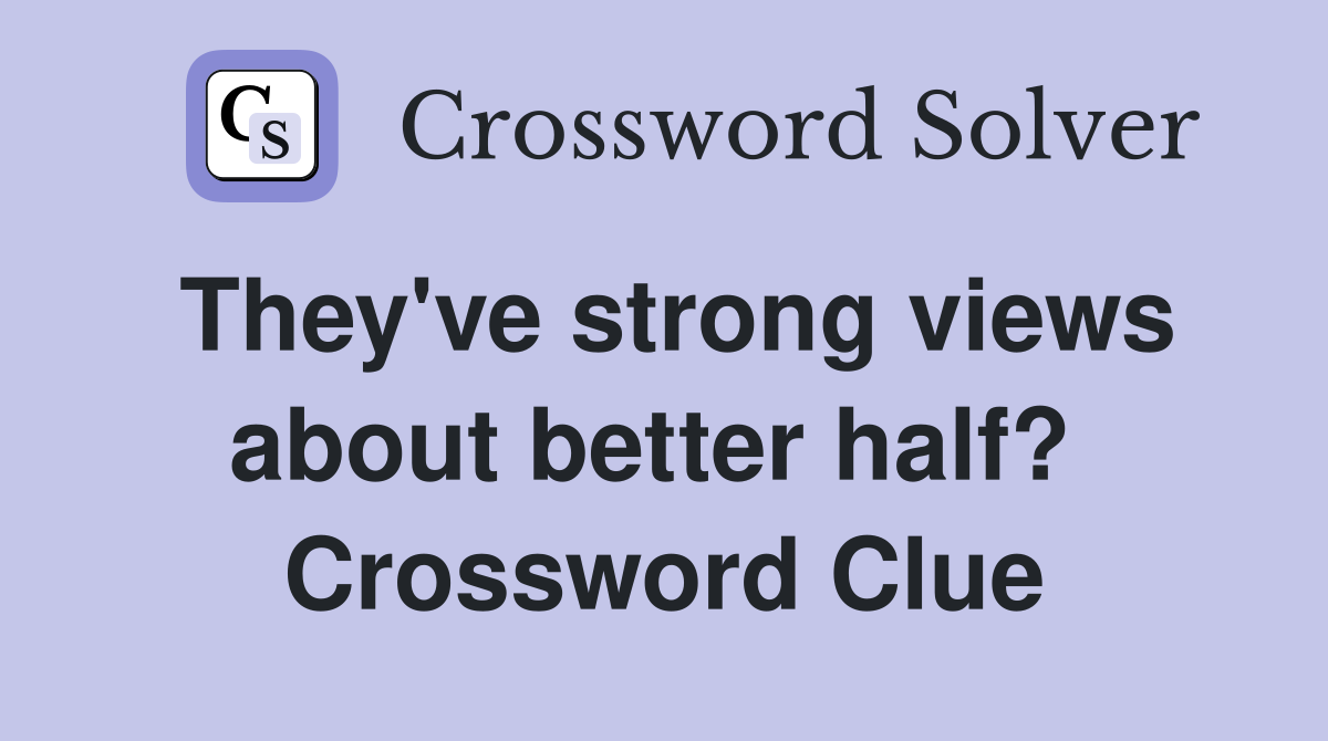 They've strong views about better half?  Crossword Clue