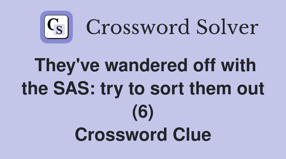 They've wandered off with the SAS: try to sort them out (6) Crossword Clue
