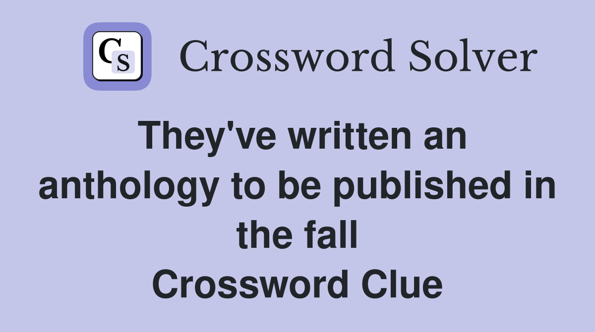 They've written an anthology to be published in the fall Crossword Clue