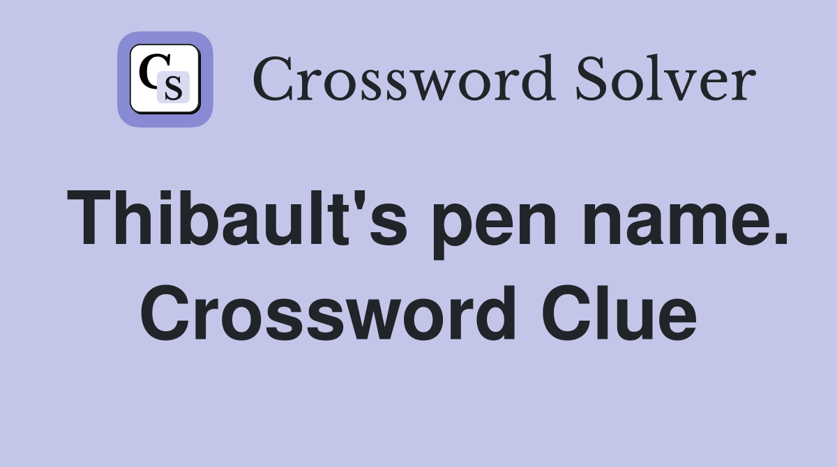 Thibault's pen name. Crossword Clue