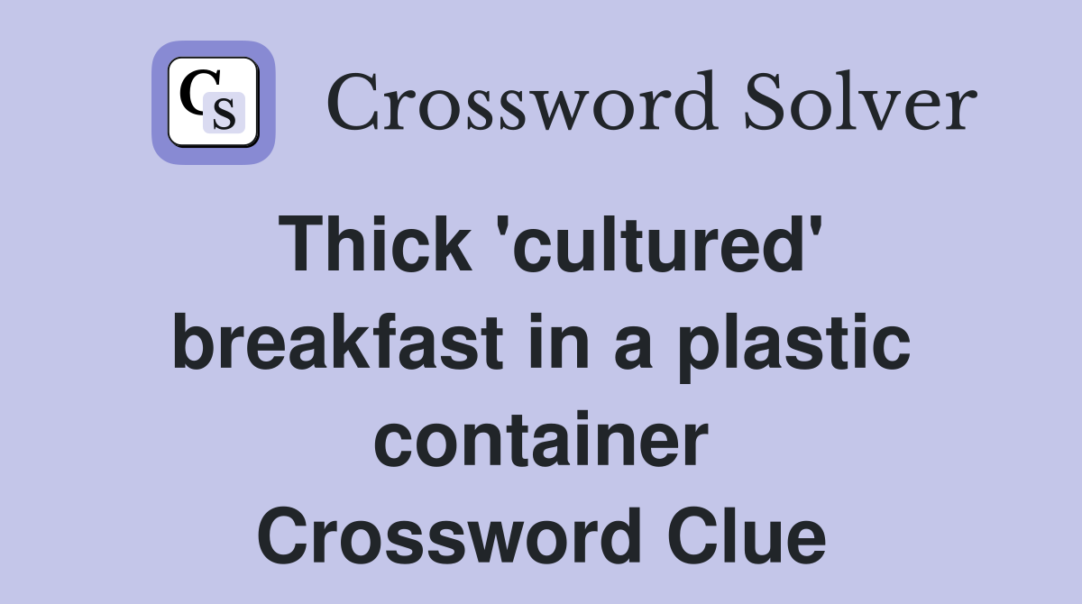 Thick 'cultured' breakfast in a plastic container Crossword Clue
