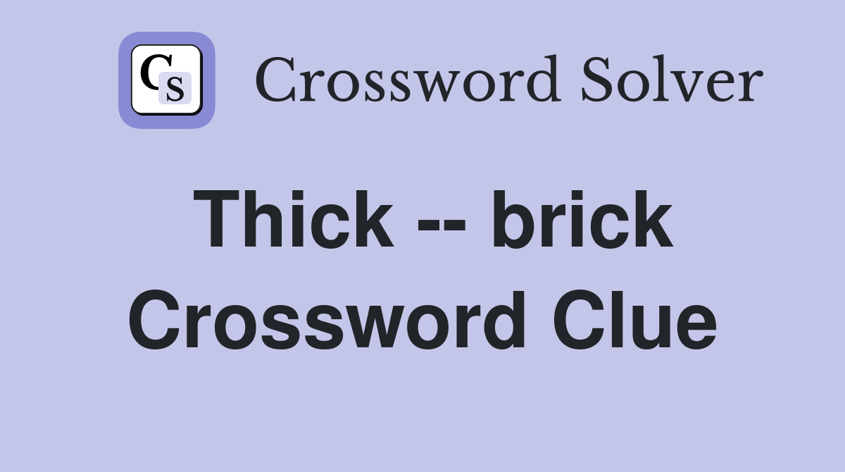 Thick -- brick Crossword Clue