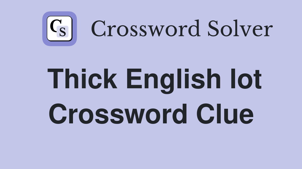 Thick English lot Crossword Clue