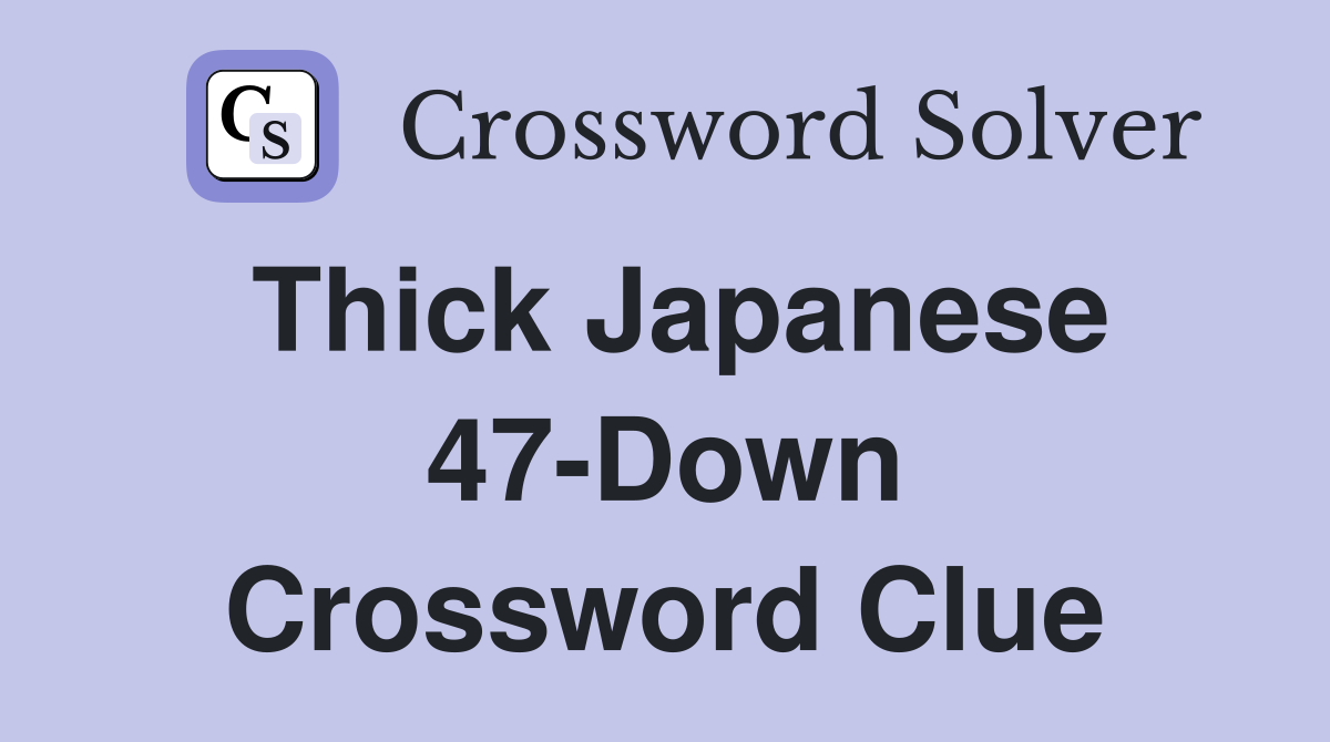 Thick Japanese 47-Down Crossword Clue