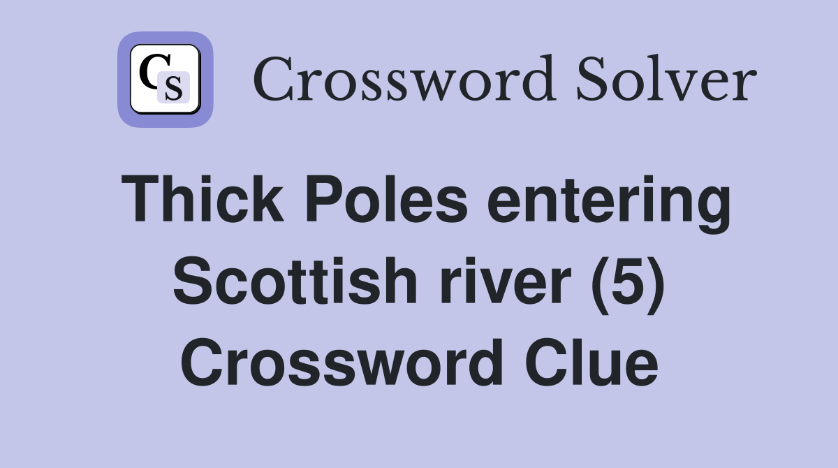 Thick Poles entering Scottish river (5) Crossword Clue