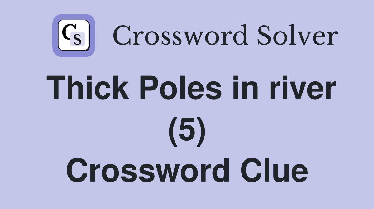 Thick Poles in river (5) Crossword Clue