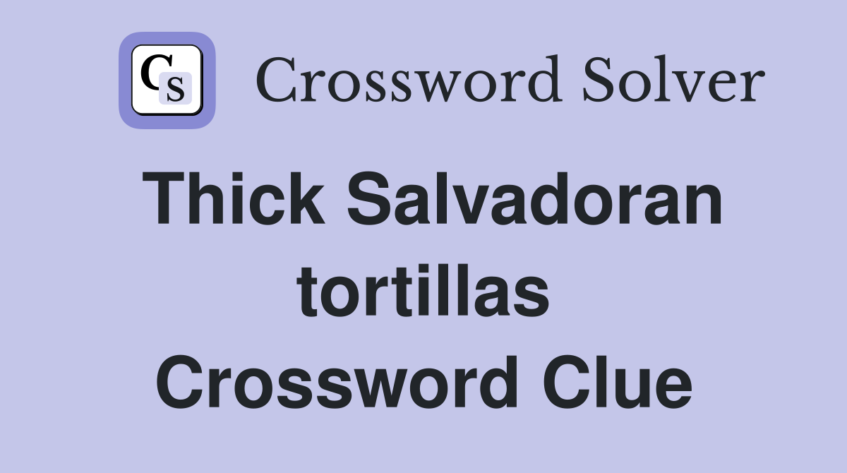 Thick Salvadoran tortillas Crossword Clue