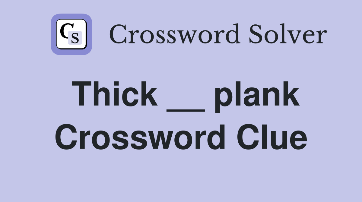 Thick __ plank Crossword Clue