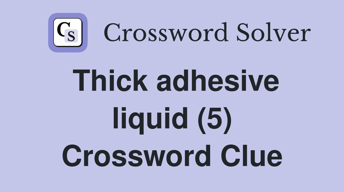 Thick adhesive liquid (5) Crossword Clue