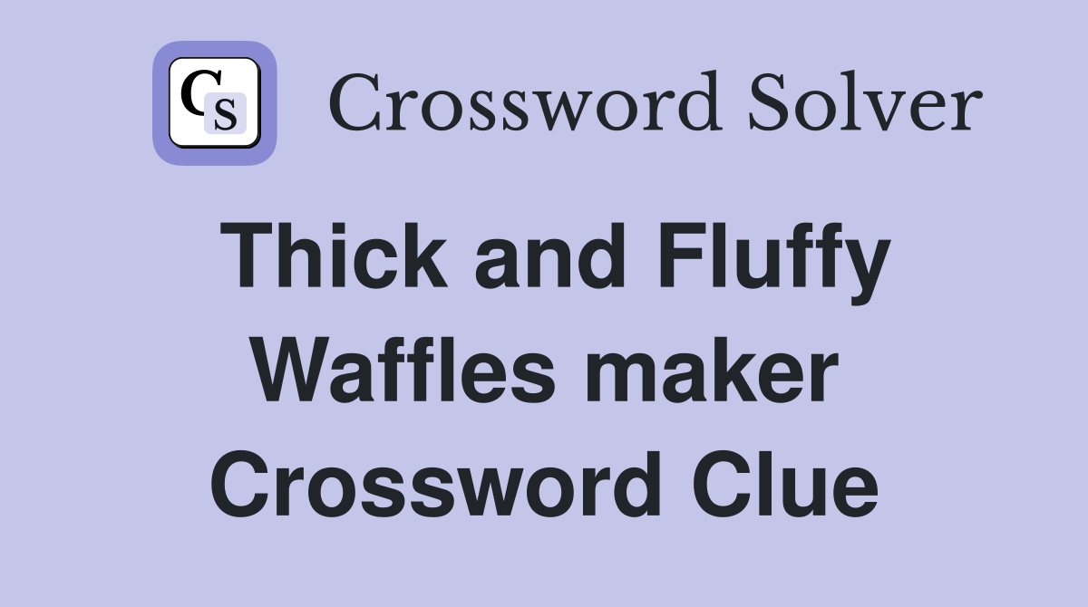 Thick and Fluffy Waffles maker Crossword Clue