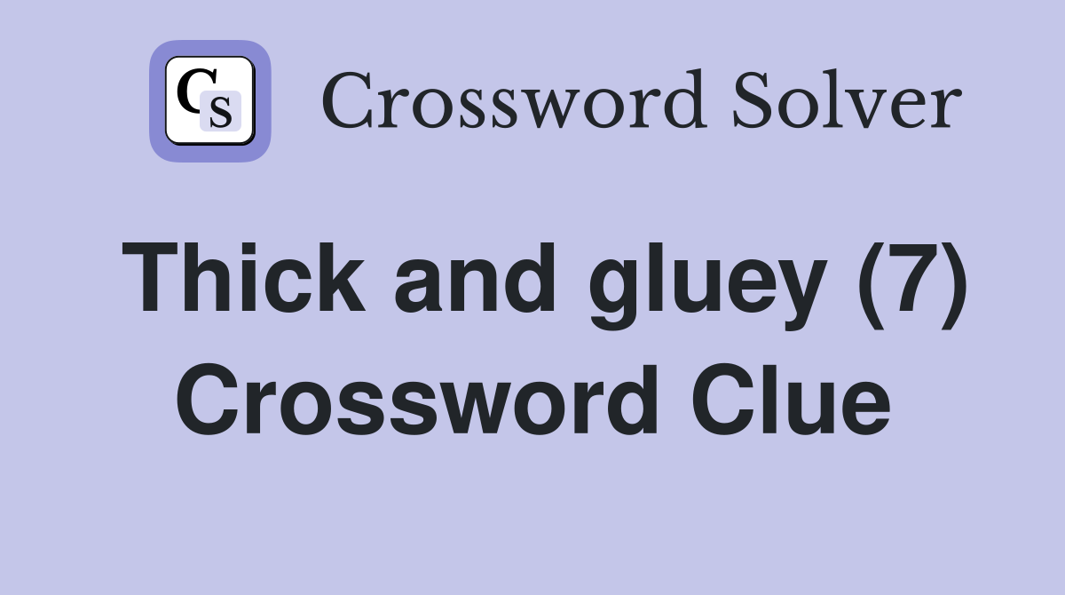 Thick and gluey (7) Crossword Clue