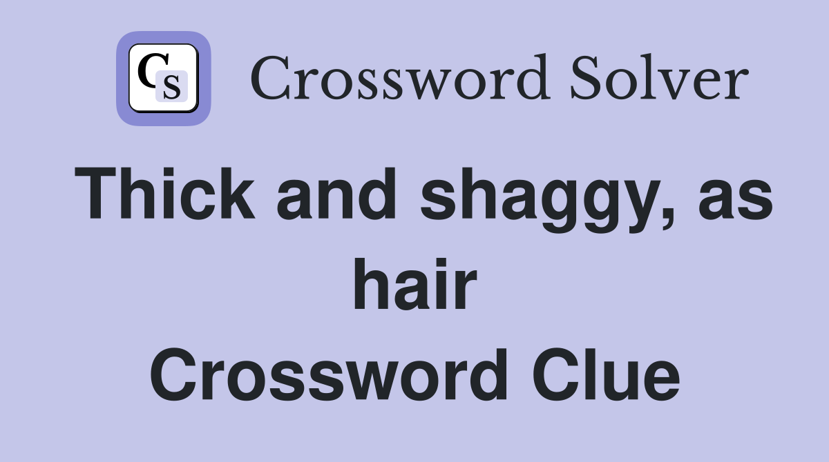 Thick and shaggy, as hair Crossword Clue