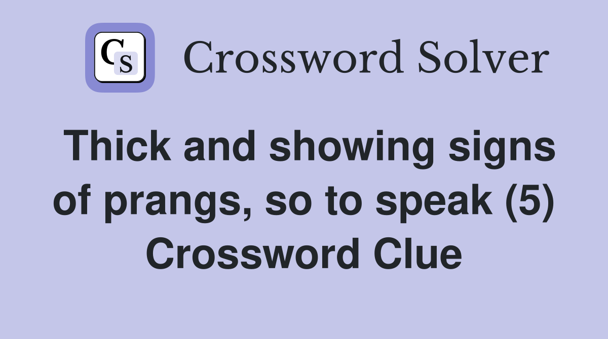 Thick and showing signs of prangs, so to speak (5) Crossword Clue