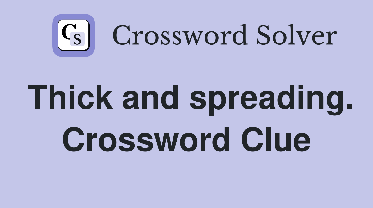 Thick and spreading. Crossword Clue