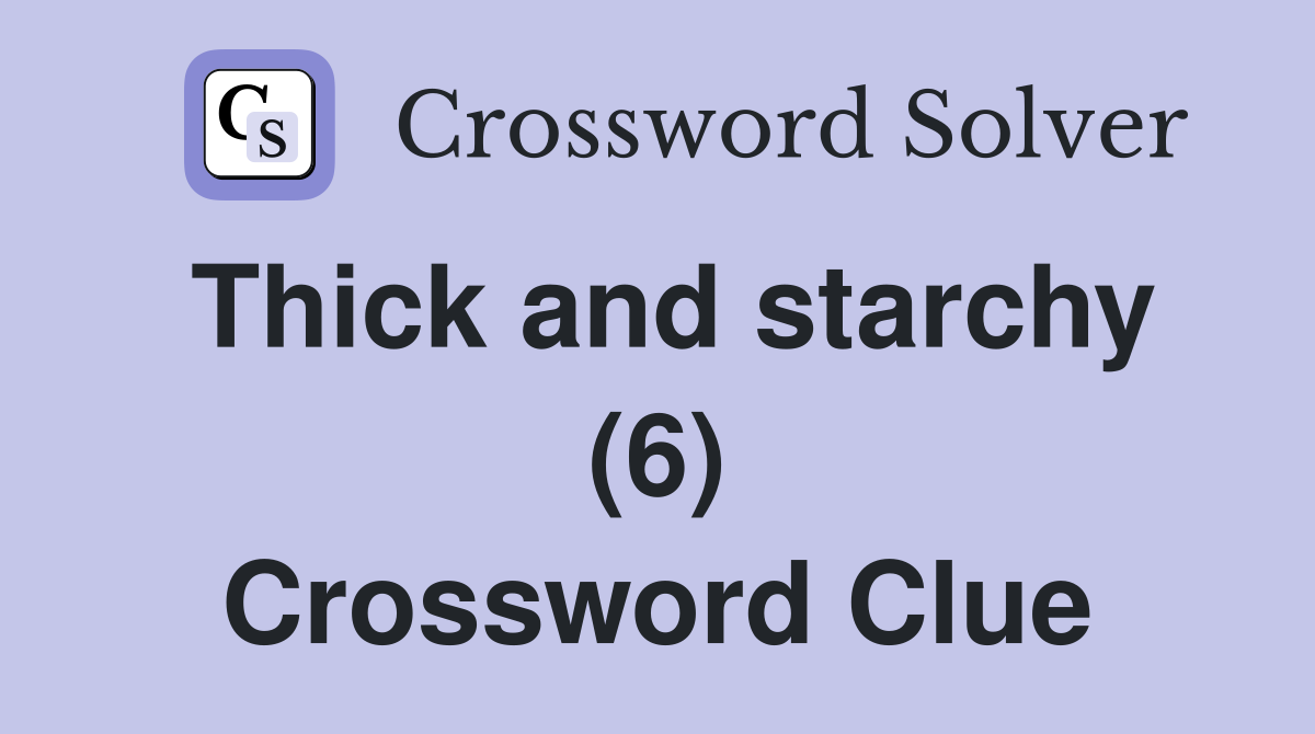 Thick and starchy (6) Crossword Clue