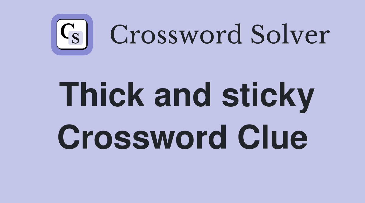 Thick and sticky Crossword Clue