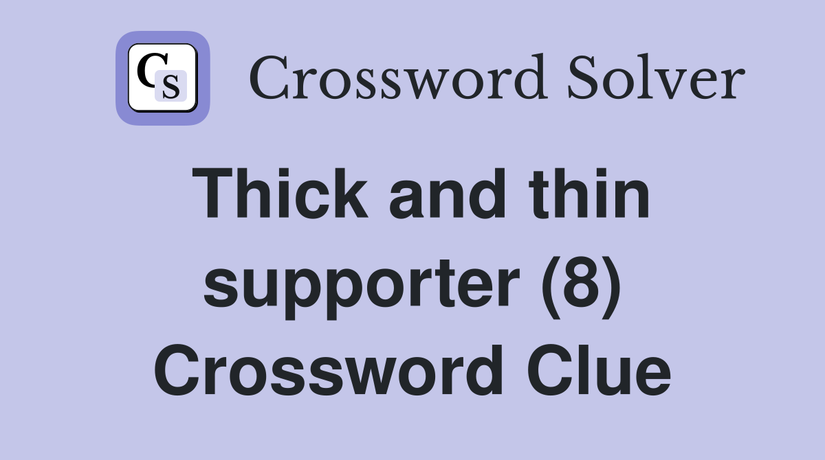 Thick and thin supporter (8) Crossword Clue