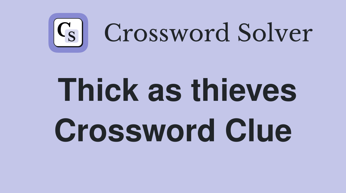 Thick as thieves Crossword Clue