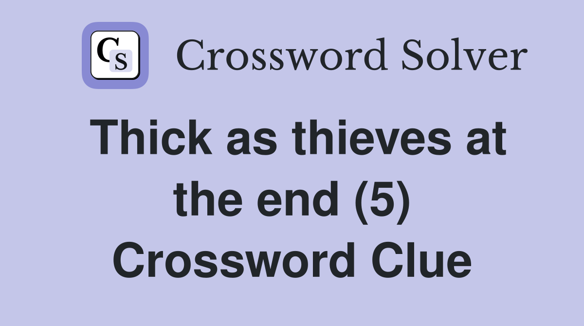 Thick as thieves at the end (5) Crossword Clue
