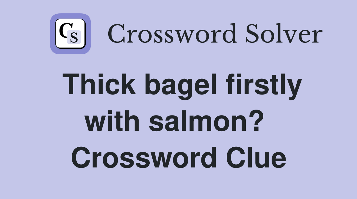 Thick bagel firstly with salmon?  Crossword Clue