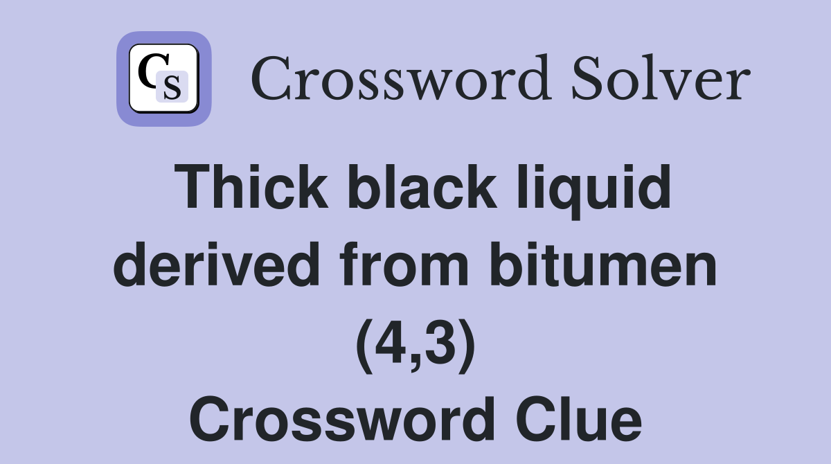 Thick black liquid derived from bitumen (4,3) Crossword Clue