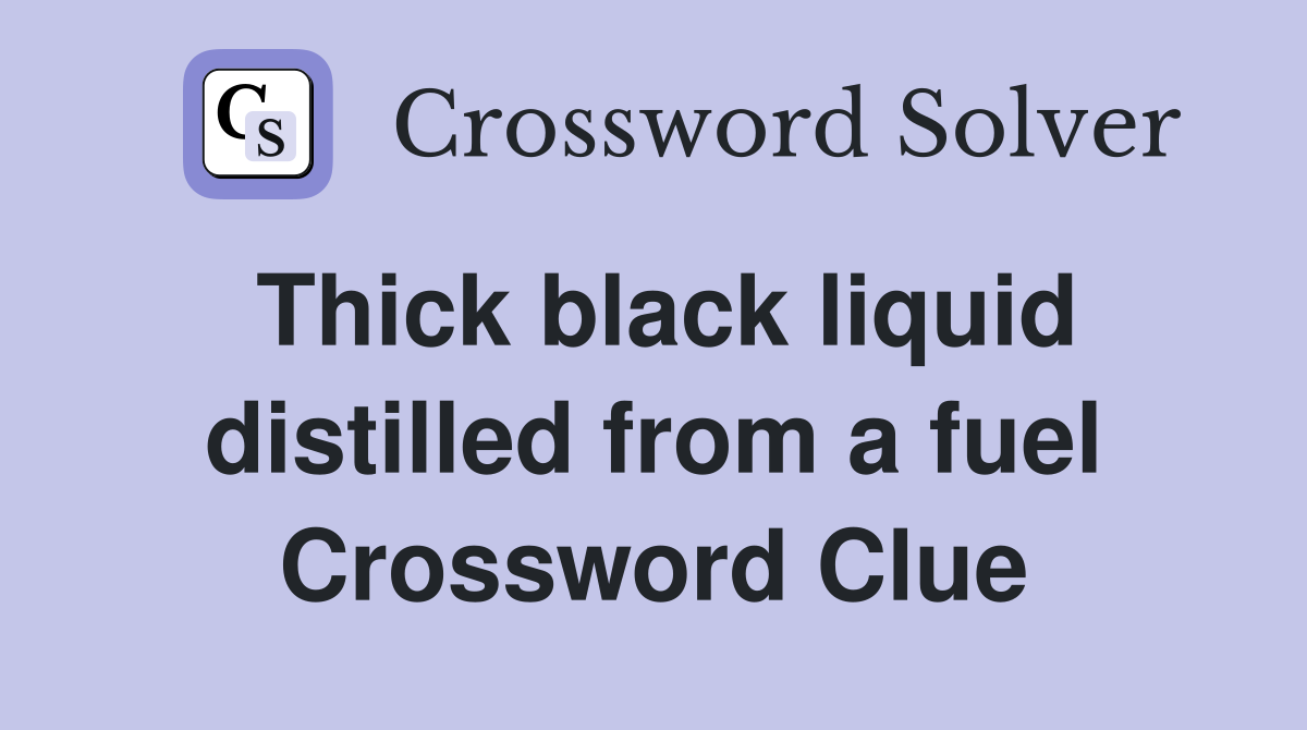 Thick black liquid distilled from a fuel Crossword Clue