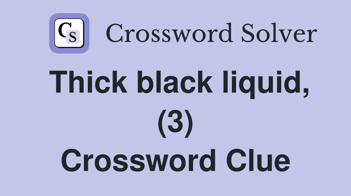 Thick black liquid, (3) Crossword Clue