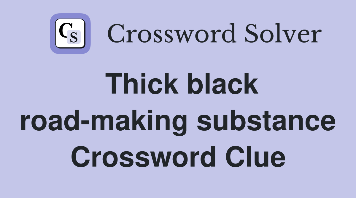 Thick black road-making substance Crossword Clue