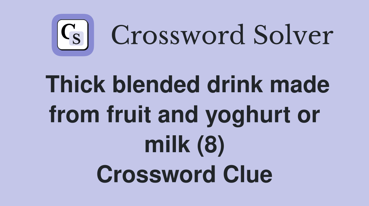Thick blended drink made from fruit and yoghurt or milk (8) Crossword Clue