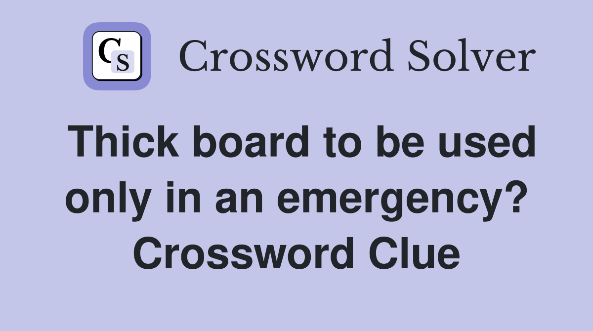 Thick board to be used only in an emergency? Crossword Clue
