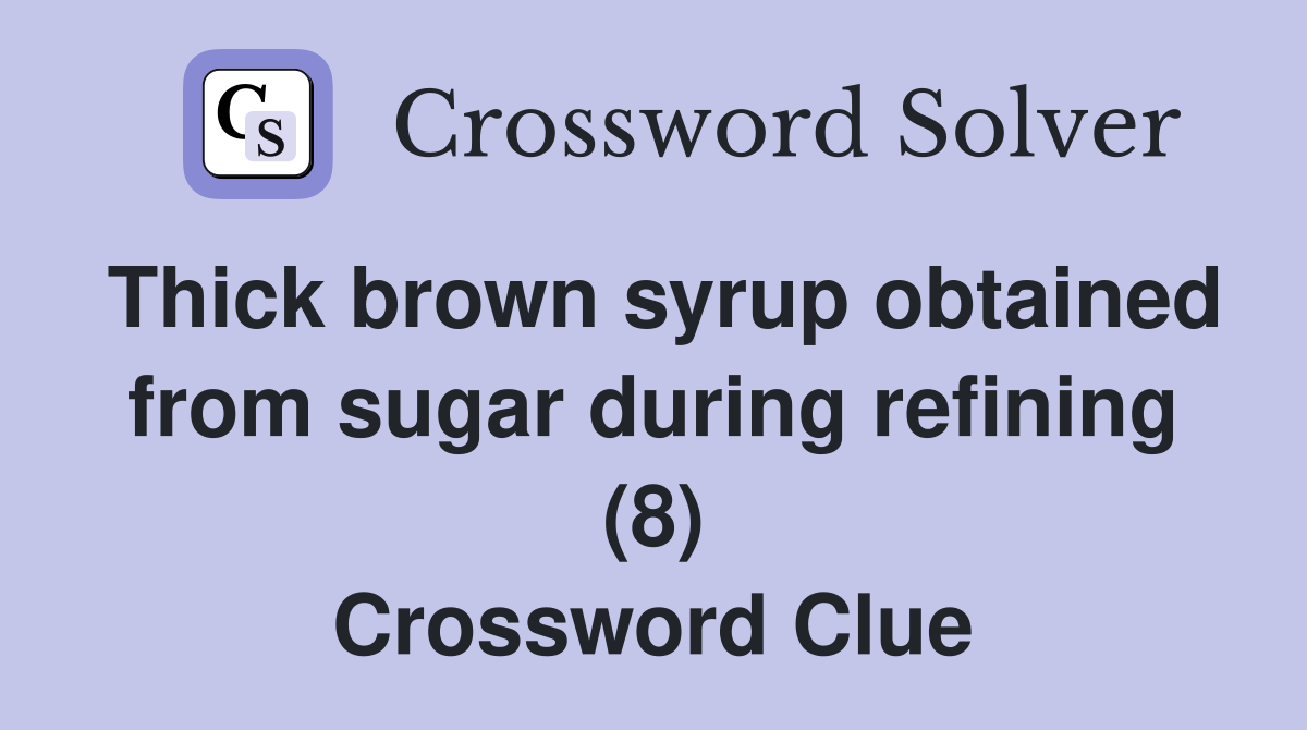 Thick brown syrup obtained from sugar during refining (8) Crossword Clue